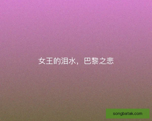 女王的泪水,巴黎之悲 女王的泪水,巴黎之悲